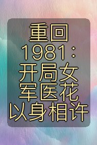 重回1981:开局女军医花以身相许封面