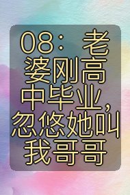08:老婆刚高中毕业,忽悠她叫我哥哥封面