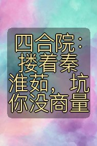 四合院:搂着秦淮茹,坑你没商量封面