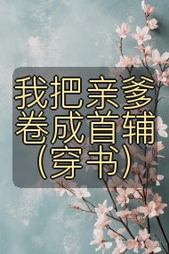我把亲爹卷成首辅(穿书)封面